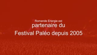 partenaire du
Festival Paléo depuis 2005
Romande Energie est
 