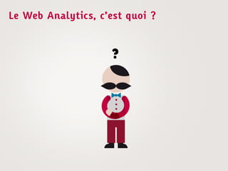 Le Web Analytics, c’est quoi ?
 