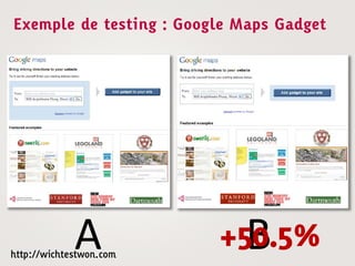 Exemple de testing : Google Maps Gadget




             A	
  
http://wichtestwon.com
                            B	
  
                         +50.5%
 