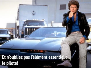 Et n’oubliez pas l’élément essentiel :
le pilote!
 