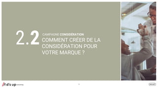 COMMENT CRÉER DE LA
CONSIDÉRATION POUR
VOTRE MARQUE ?
35
CAMPAGNE CONSIDÉRATION
2.2
 