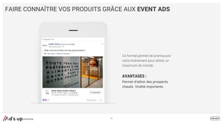 FAIRE CONNAÎTRE VOS PRODUITS GRÂCE AUX EVENT ADS
AVANTAGES :
Permet d’attirer des prospects
chauds. Viralité importante.
39
 