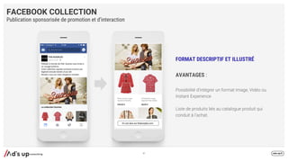 FACEBOOK COLLECTION
FORMAT DESCRIPTIF ET ILLUSTRÉ
AVANTAGES :
Publication sponsorisée de promotion et d’interaction
47
 
