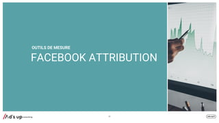 FACEBOOK ATTRIBUTION
80
OUTILS DE MESURE
 