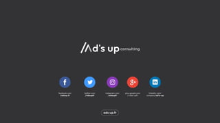 facebook.com
/adsup.fr
twitter.com
/Adsupfr
linkedin.com/
company/ad's-up
plus.google.com
/+Ads-upFr
instagram.com
/adsupfr
 