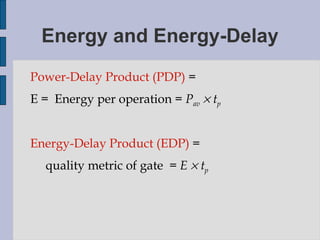 Energy and Energy-Delay Power-Delay Product (PDP)  = E =  Energy per operation =  P av     t p   Energy-Delay Product (EDP)  =   quality metric of gate  =  E    t p   