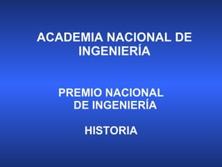 ACADEMIA NACIONAL DE INGENIERÍA PREMIO NACIONAL DE INGENIERÍA HISTORIA 