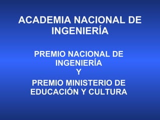 ACADEMIA NACIONAL DE INGENIERÍA PREMIO NACIONAL DE INGENIERÍA Y PREMIO MINISTERIO DE EDUCACIÓN Y CULTURA 