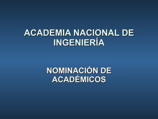 ACADEMIA NACIONAL DE INGENIERÍA NOMINACIÓN DE ACADÉMICOS 