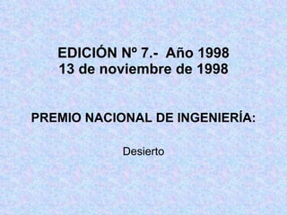 EDICIÓN Nº 7.-  Año 1998 13 de noviembre de 1998 PREMIO NACIONAL DE INGENIERÍA: Desierto 