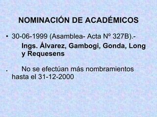 NOMINACIÓN DE ACADÉMICOS 30-06-1999 (Asamblea- Acta Nº 327B).- Ings. Álvarez, Gambogi, Gonda, Long  y Requesens . No se efectúan más nombramientos  hasta el 31-12-2000 