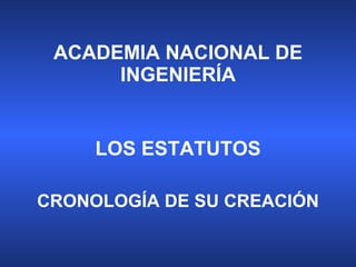 ACADEMIA NACIONAL DE INGENIERÍA LOS ESTATUTOS CRONOLOGÍA DE SU CREACIÓN 