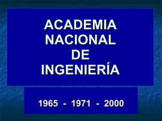 ACADEMIA NACIONAL DE INGENIERÍA 1965  -  1971  -  2000 