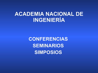 ACADEMIA NACIONAL DE INGENIERÍA CONFERENCIAS SEMINARIOS SIMPOSIOS 