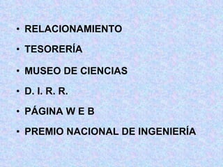 RELACIONAMIENTO TESORERÍA MUSEO DE CIENCIAS D. I. R. R. PÁGINA W E B PREMIO NACIONAL DE INGENIERÍA 