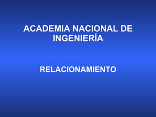 ACADEMIA NACIONAL DE INGENIERÍA RELACIONAMIENTO 