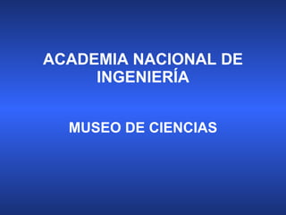 ACADEMIA NACIONAL DE INGENIERÍA MUSEO DE CIENCIAS 