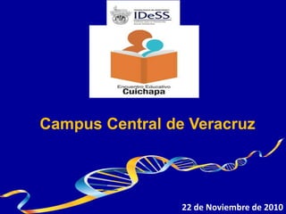 Campus Central de Veracruz
22 de Noviembre de 2010
 