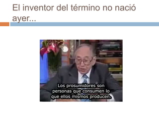El inventor del término no nació
ayer...
 