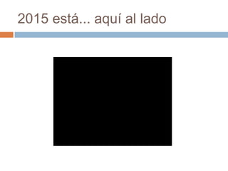2015 está... aquí al lado
 