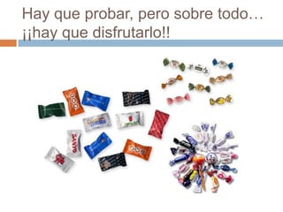 Hay que probar, pero sobre todo…
¡¡hay que disfrutarlo!!
 