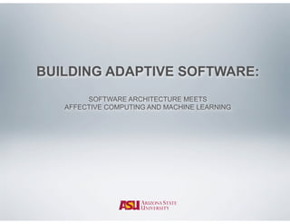 BUILDING ADAPTIVE SOFTWARE:
        SOFTWARE ARCHITECTURE MEETS
   AFFECTIVE COMPUTING AND MACHINE LEARNING
 