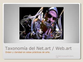 Taxonomía del Net.art / Web.art Orden y claridad en estas prácticas de arte. Facultad Comunicación Digital, UAN 