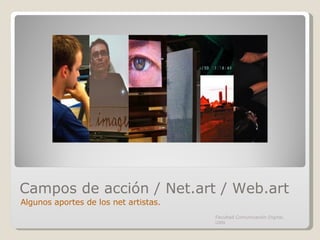 Campos de acción / Net.art / Web.art Algunos aportes de los net artistas. Facultad Comunicación Digital, UAN 
