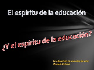 La educación es una obra de arte
(Rudolf Steiner)

 