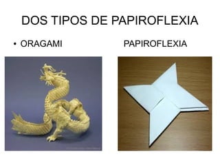 DOS TIPOS DE PAPIROFLEXIA
● ORAGAMI PAPIROFLEXIA
 