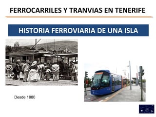FERROCARRILES Y TRANVIAS EN TENERIFE 
HISTORIA FERROVIARIA DE UNA ISLA 
Desde 1880 
 