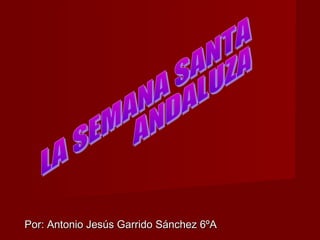 Por: Antonio Jesús Garrido Sánchez 6ºAPor: Antonio Jesús Garrido Sánchez 6ºA
 