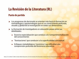 La Revisión de la Literatura (RL)
▶ Los programas de doctorado se orientan más hacia la formación en
metodologías y episte...