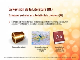 La Revisión de la Literatura (RL)
Estándares y criterios en la Revisión de la Literatura (RL)
Boote, D. N., & Beile, P. (2...