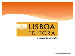 o prazer de aprender




                  http://www.lisboaeditora.pt
 