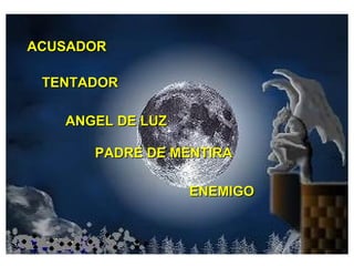 ENEMIGO TENTADOR ANGEL DE LUZ PADRE DE MENTIRA ACUSADOR 