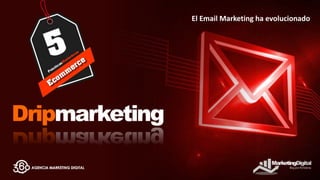 El Email Marketing ha evolucionado
 