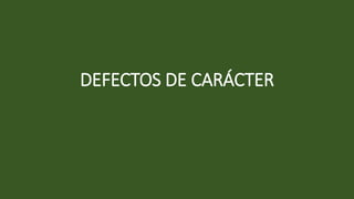 DEFECTOS DE CARÁCTER
 