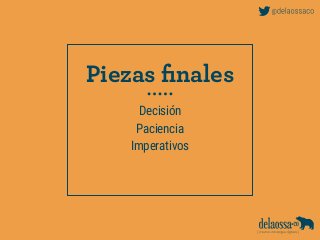 Decisión
Paciencia
Imperativos
Piezas ﬁnales
 