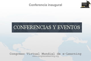 Conferencia inaugural




Congreso Virtual Mundial de e-Learning
            www.congresoelearning.org
 