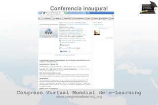 Conferencia inaugural




Congreso Virtual Mundial de e-Learning
            www.congresoelearning.org
 