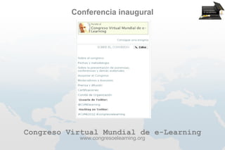Conferencia inaugural




Congreso Virtual Mundial de e-Learning
            www.congresoelearning.org
 