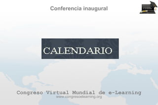 Conferencia inaugural




Congreso Virtual Mundial de e-Learning
            www.congresoelearning.org
 