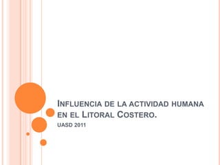 Influencia de la actividad humana en el Litoral Costero. UASD 2011 