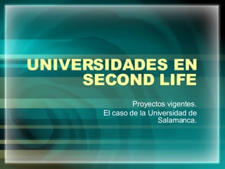 UNIVERSIDADES EN SECOND LIFE Proyectos vigentes. El caso de la Universidad de Salamanca. 
