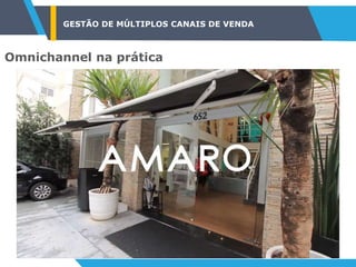 GESTÃO DE MÚLTIPLOS CANAIS DE VENDA
Omnichannel na prática
 