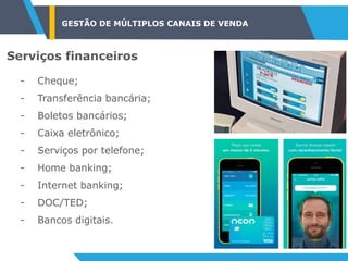 Serviços financeiros
- Cheque;
- Transferência bancária;
- Boletos bancários;
- Caixa eletrônico;
- Serviços por telefone;
- Home banking;
- Internet banking;
- DOC/TED;
- Bancos digitais.
GESTÃO DE MÚLTIPLOS CANAIS DE VENDA
 
