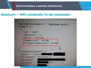 ESTRUTURANDO A GESTÃO FINANCEIRA
Walmart – API contendo % de comissão
 