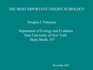 THE MOST IMPORTANT THEORY IN BIOLOGY Douglas J. Futuyma   Department of Ecology and Evolution   State University of New York   Stony Brook, NY November 2007 
