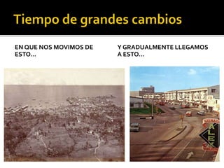 EN QUE NOS MOVIMOS DE
ESTO…
Y GRADUALMENTE LLEGAMOS
A ESTO…
 